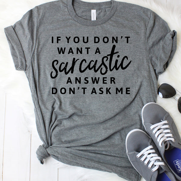 If You Don't Want a Sarcastic Answer Don't Ask Me Dark Grey T-Shirt