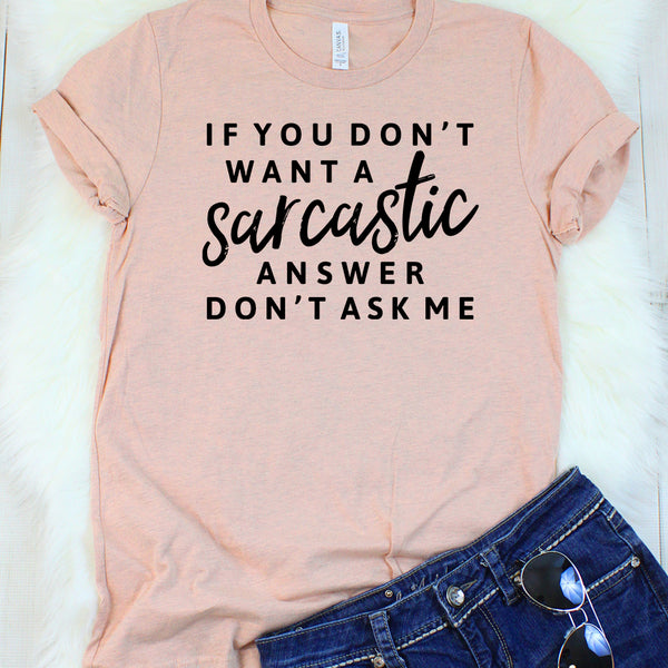 If You Don't Want a Sarcastic Answer Don't Ask Me Heather Peach T-Shirt