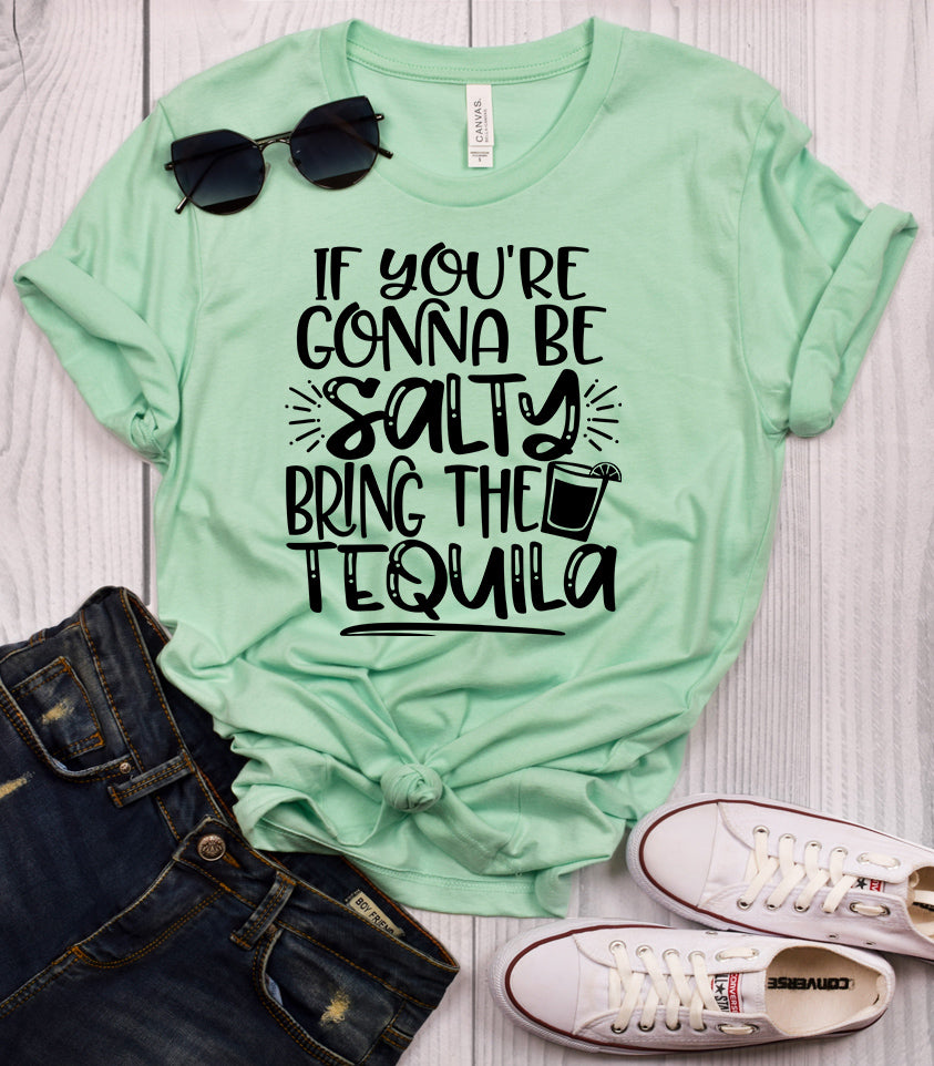 If You're Gonna Be Salty Bring the Tequila T-Shirt