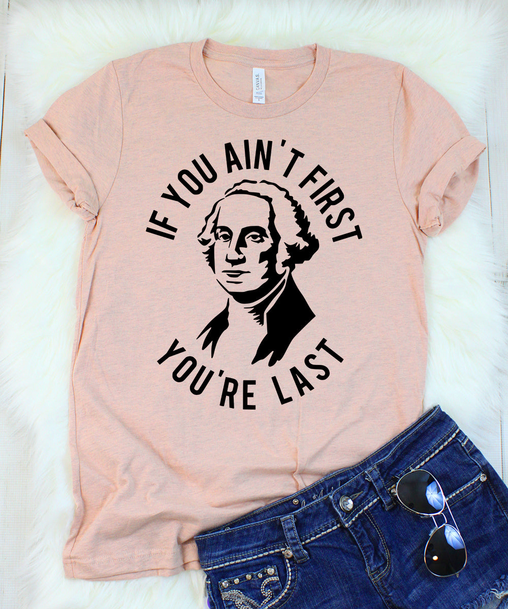 If You Ain't First You're Last George Washington T-Shirt