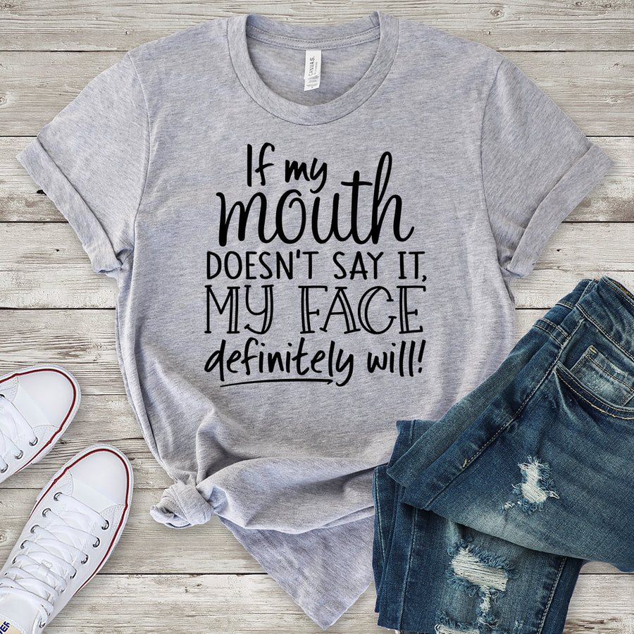 If my Mouth Doesn't Say it My Face Definitely Will T-Shirt