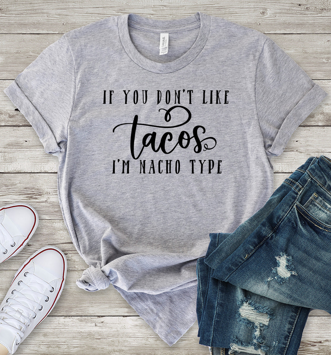 If You Don't Like Tacos I'm Nacho Type T-Shirt