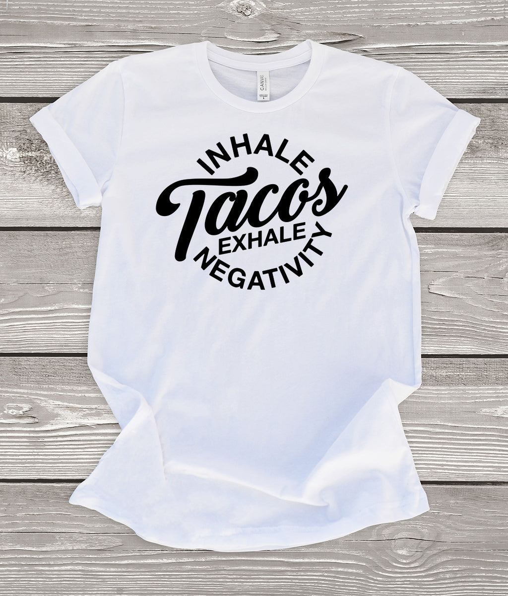 Inhale Tacos Exhale Negativity White T-Shirt