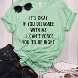 It's Okay If You Disagree With Me I Can't Force You To Be Right Mint T-Shirt