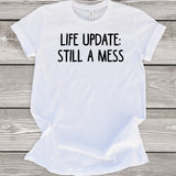 Life Update: Still a Mess T-Shirt