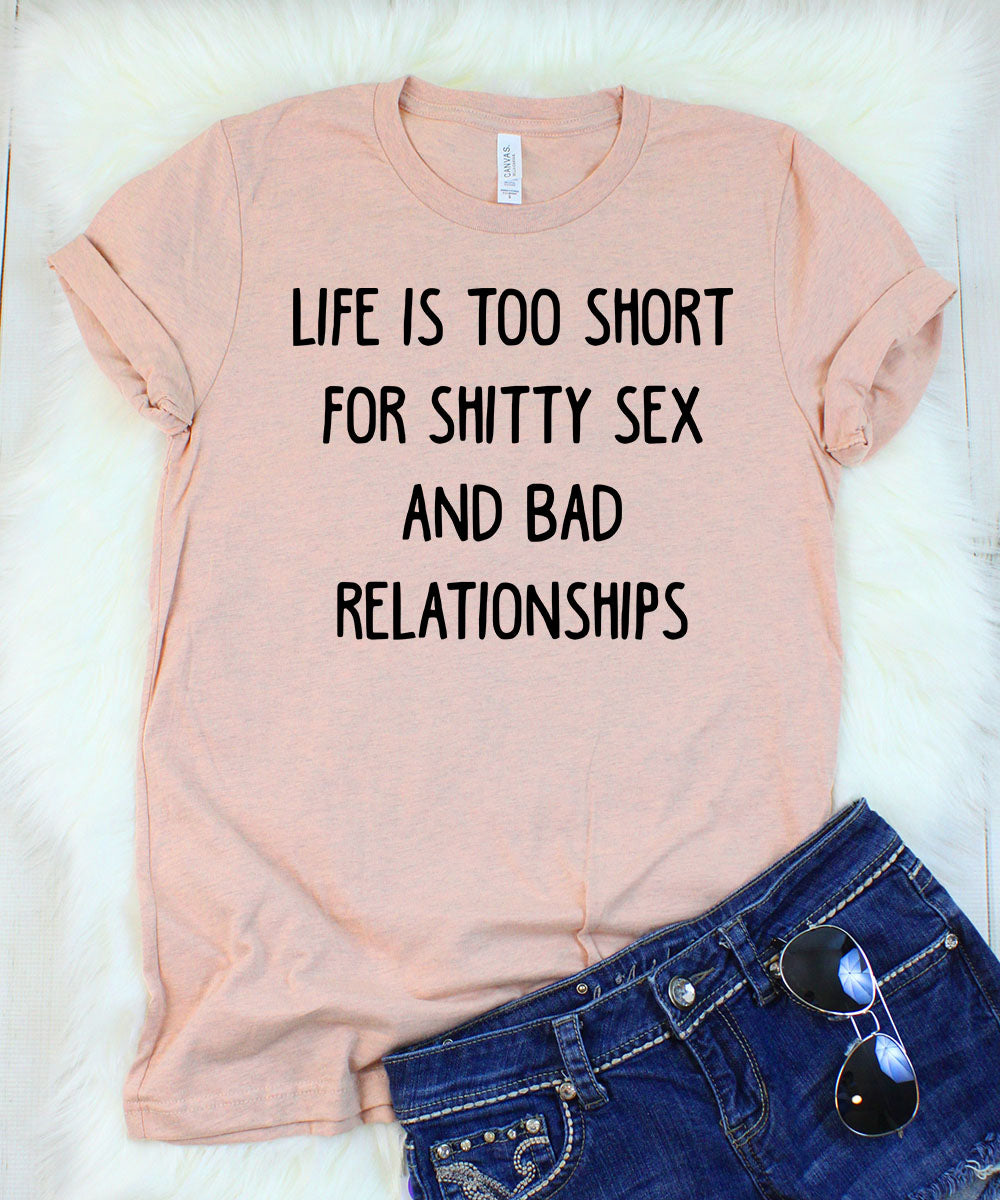 Life is Too Short For Shitty Sex and Bad Relationships Heather Peach T-Shirt