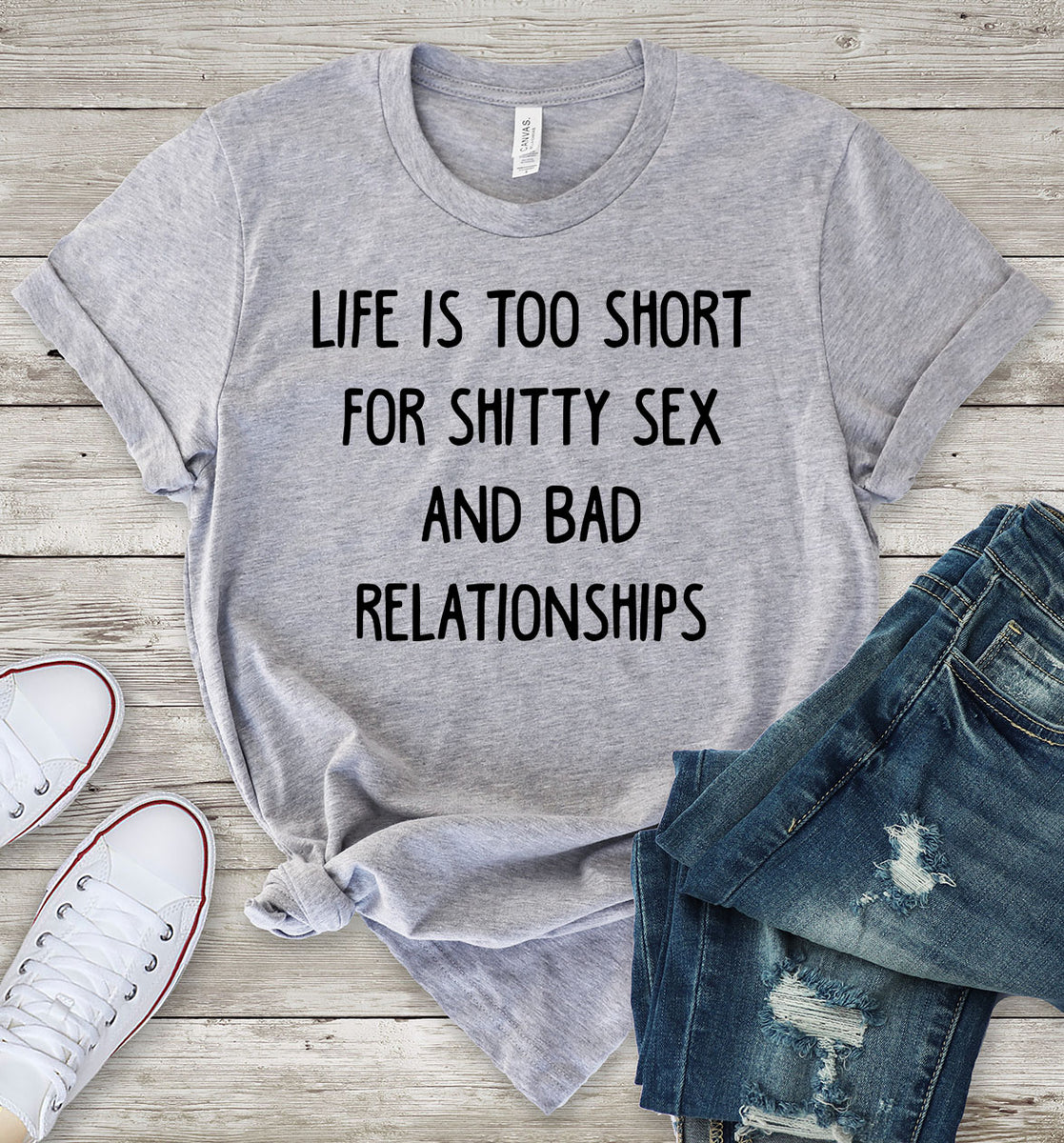 Life is Too Short For Shitty Sex and Bad Relationships Light Grey T-Shirt