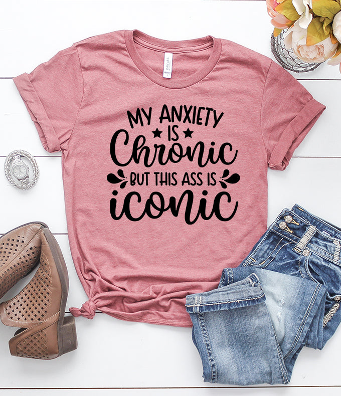 My Anxiety is Chronic But This Ass is Iconic  Heather Mauve T-Shirt