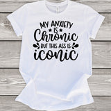 My Anxiety is Chronic But This Ass is Iconic White T-Shirt