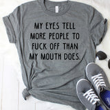 My Eyes Tell More People To Fuck Off Than My Mouth Does T-Shirt