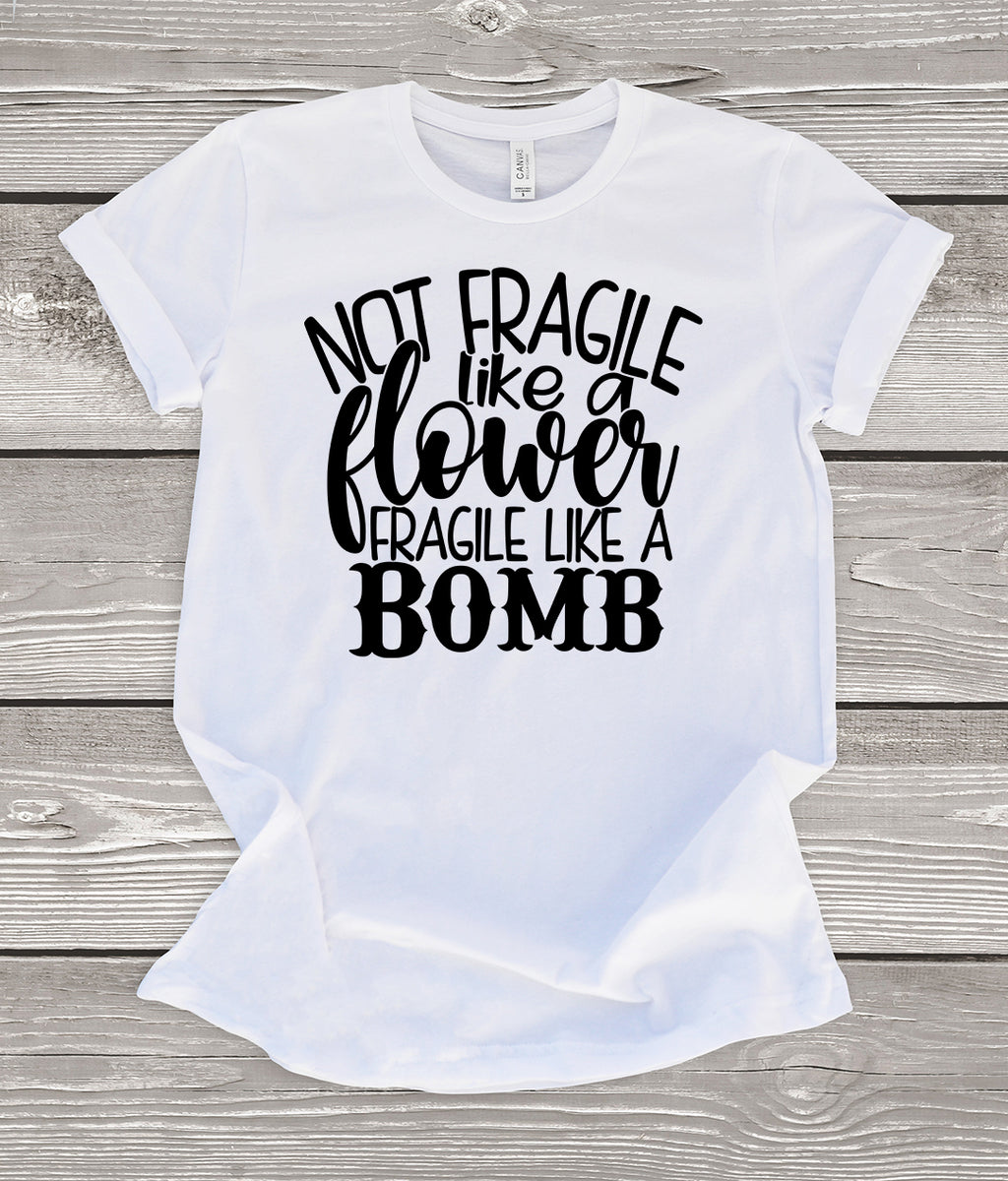 Not Fragile Like A Flower Fragile Like a Bomb White T-Shirt