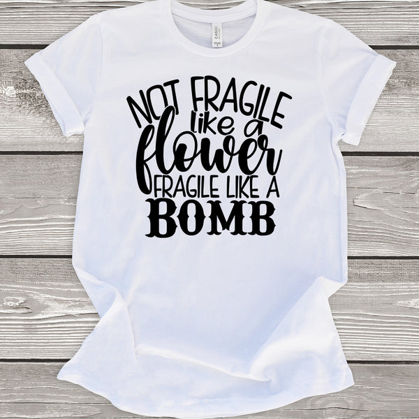 Not Fragile Like A Flower Fragile Like a Bomb White T-Shirt
