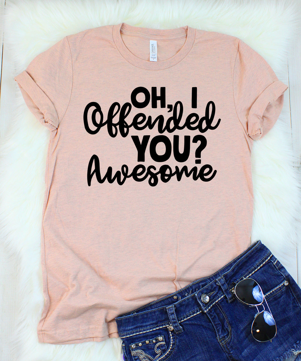 Oh, I Offended You? Awesome Heather Peach T-Shirt