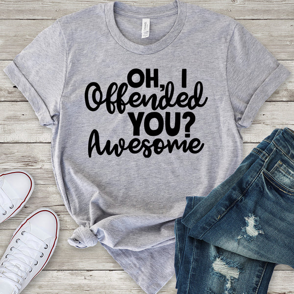 Oh, I Offended You? Awesome Light Grey T-Shirt