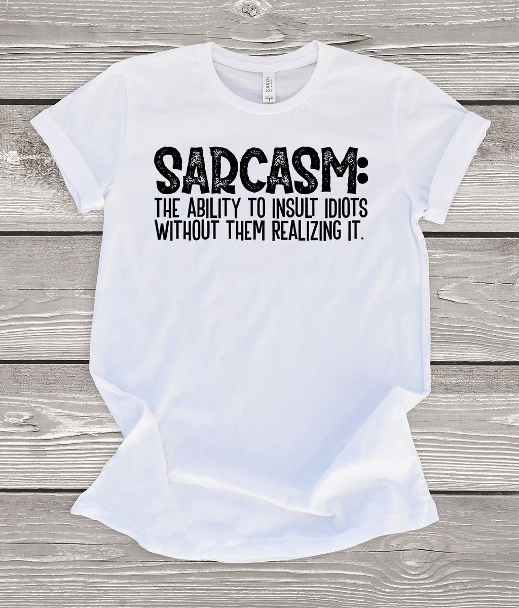 Sarcasm: The Ability To Insult Idiots Without Them Realizing It White T-Shirt