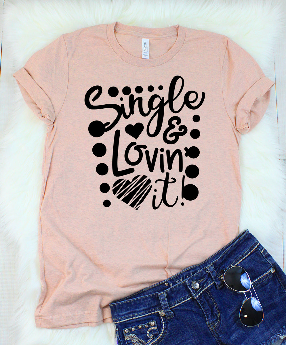 Single and Lovin' It T-Shirt