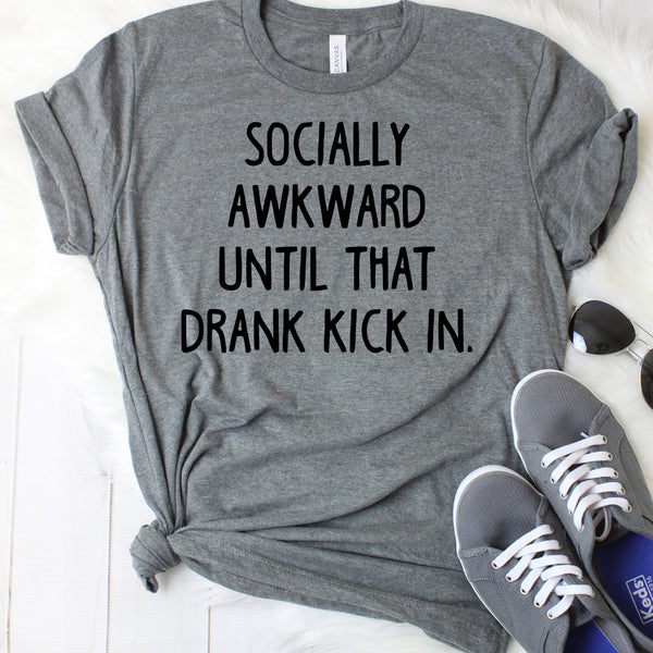 Socially Awkward Until That Drank Kick In T-Shirt