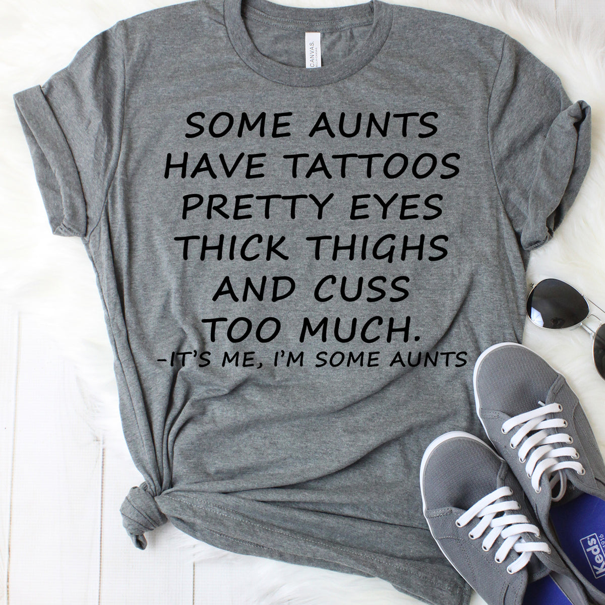 Some Aunts Have Tattoos Pretty Eyes Thick Thighs and Cuss Too Much T-Shirt