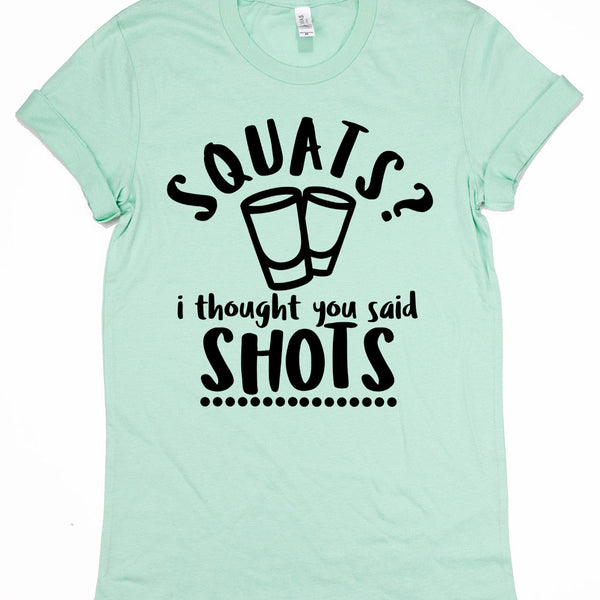 Squats? I Thought You Said Shots T-Shirt