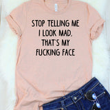Stop Telling Me I Look Mad That's My Fucking Face T-Shirt