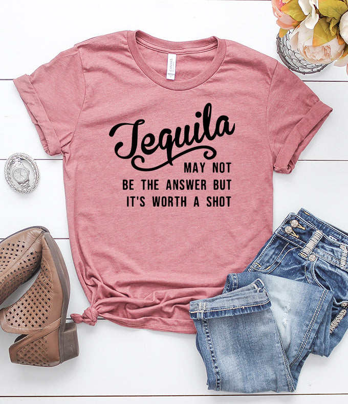 Tequila May Not Be The Answer But It's Worth a Shot T-Shirt