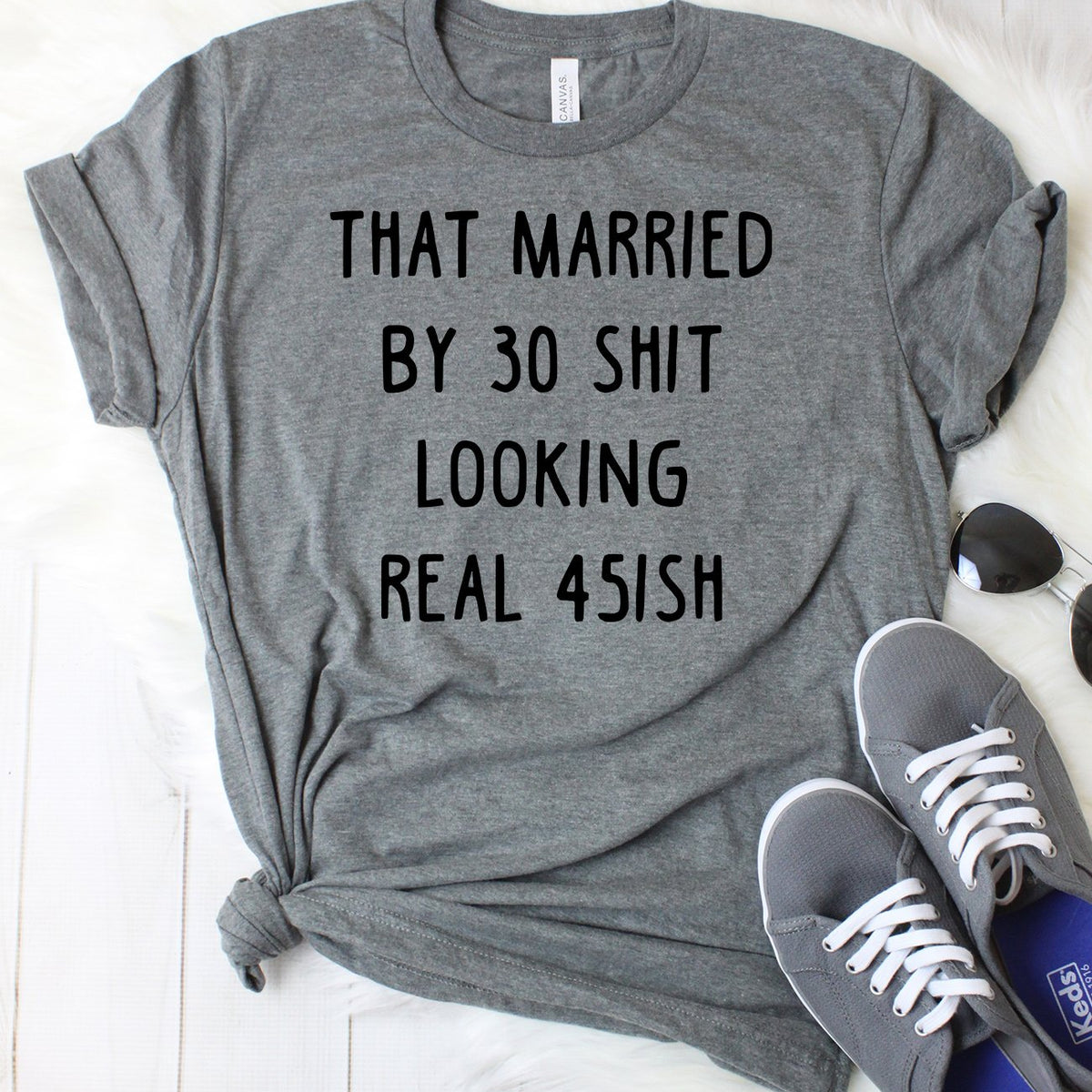That Married by 30 Shit Looking Real 45ish T-Shirt