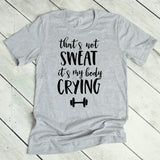 That's Not Sweat It's My Body Crying T-Shirt