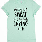 That's Not Sweat It's My Body Crying T-Shirt