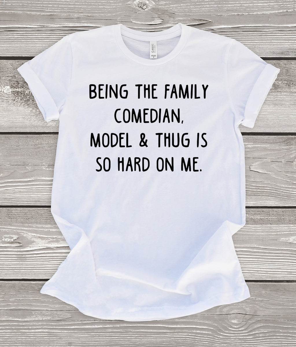 Being the Family Comedian, Model, & Thug is so Hard on Me White T-Shirt