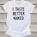 I Taste Better Naked White T-Shirt