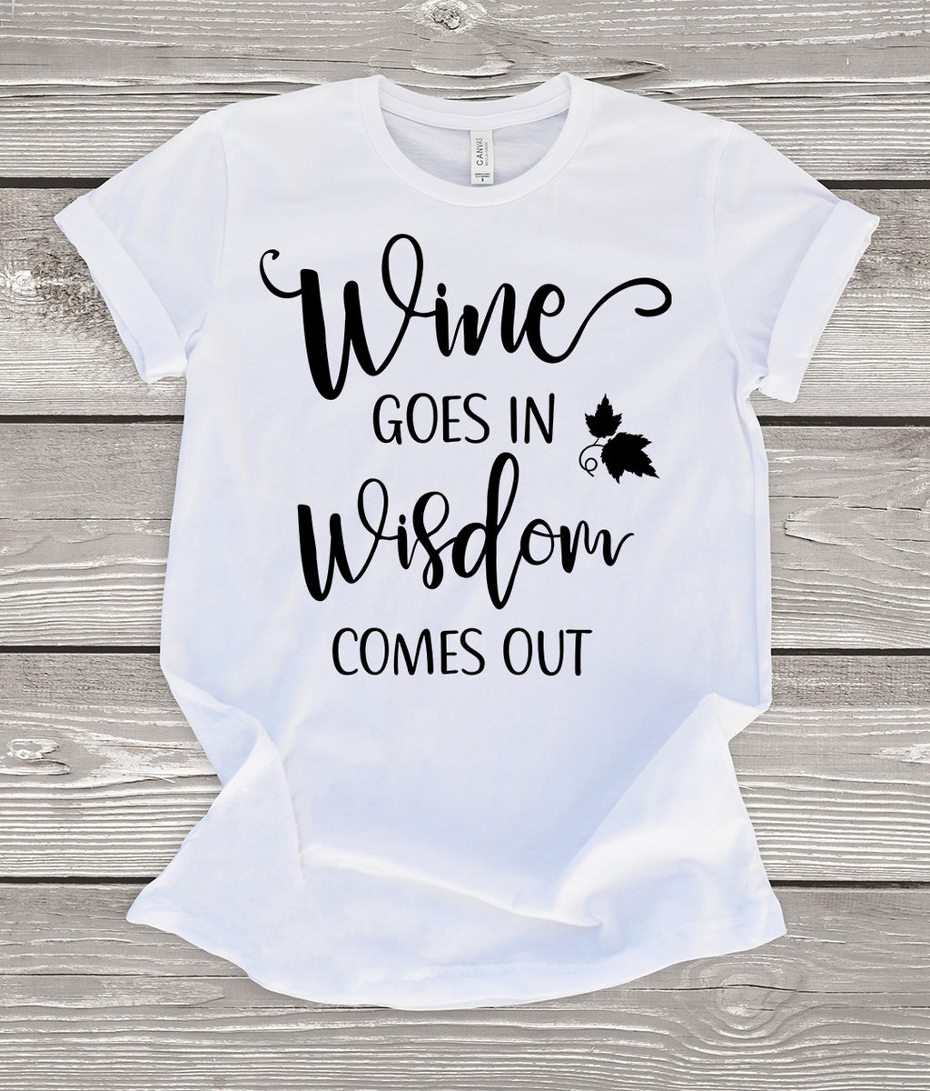 Wine Goes In Wisdom Comes Out T-Shirt