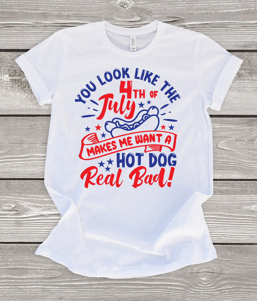 You Look Like The 4th of July Makes Me Want a Hot Dog Real Bad White T-Shirt