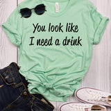 You Look Like I Need a Drink T-Shirt