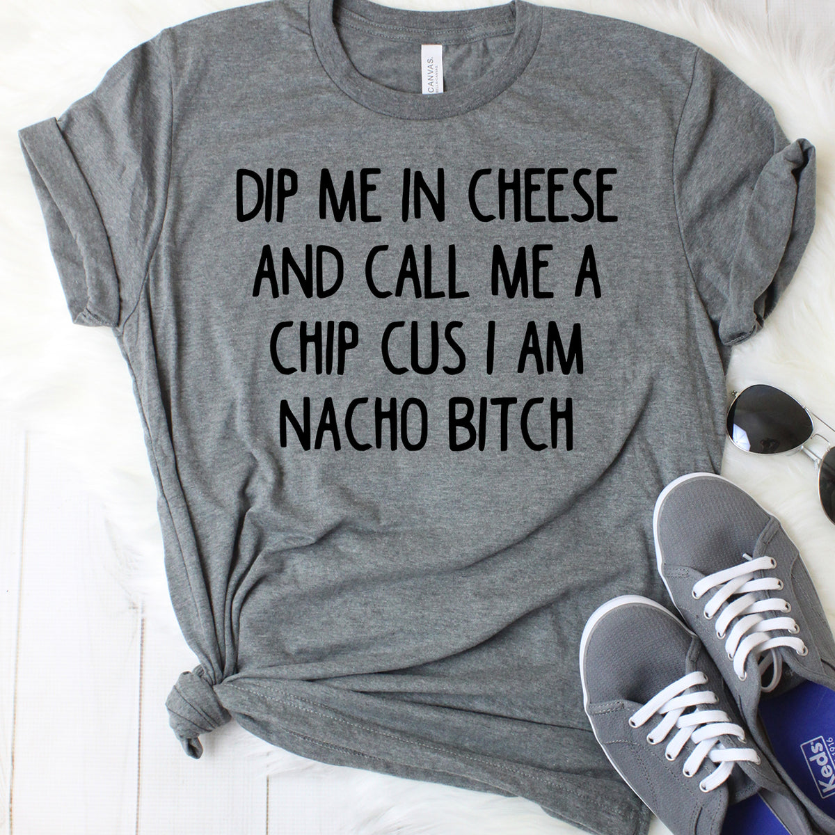 Dip Me in Cheese and Call Me a Chip Cus I am Nacho Bitch T-Shirt