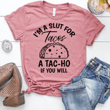 I'm a Slut for Tacos a Tac-Ho if You Will T-Shirt