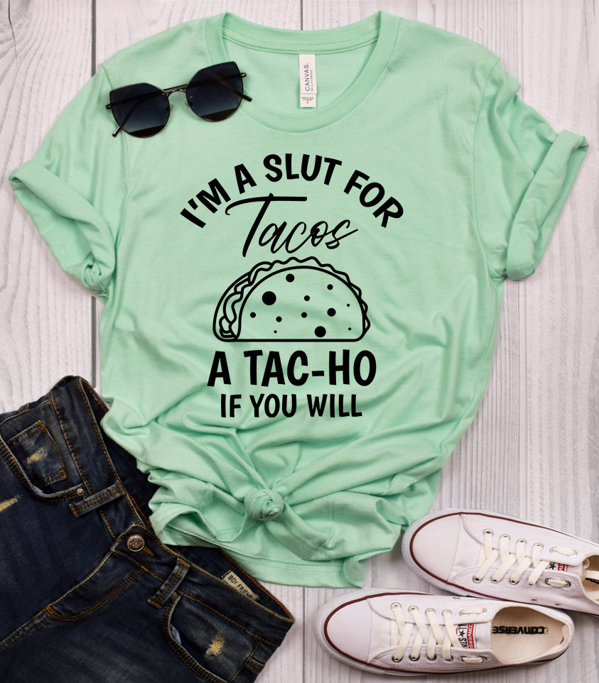 I'm a Slut for Tacos a Tac-Ho if You Will T-Shirt