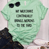 My Milkshake Continually Brings Morons to the Yard T-Shirt